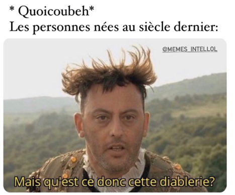 l’image correspond à un mème du film dont le personnage dit « Mais qu’est-ce donc cette diablerie », le commentaire précisant « *Quoicoubeh* Les personnes nées au siècle dernier » pour insister sur le décalage entre les générations.