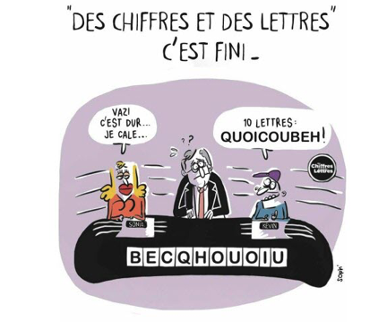 il s’agit d’un dessin de Soph. (qui nous a aimablement autorisé à le reproduire), mettant en scène le jeu télévisé « Des chiffres et des lettres » et indiquant « Des chiffres et des lettres, c’est fini ». L’un des participants dit qu’il cale et l’autre propose le mot suivant : « En 10 lettres, Quoicoubeh ».